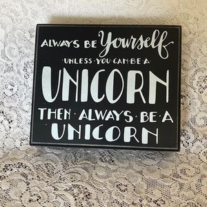 Always Be Yourself Unless You Can Be A Unicorn sign-- black/white 7x6x2